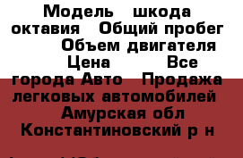  › Модель ­ шкода октавия › Общий пробег ­ 140 › Объем двигателя ­ 2 › Цена ­ 450 - Все города Авто » Продажа легковых автомобилей   . Амурская обл.,Константиновский р-н